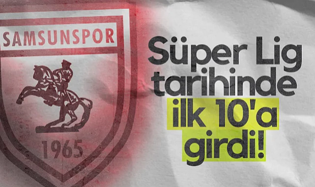 Samsunspor Süper Lig Tarihinde İlk 10'a Girdi!