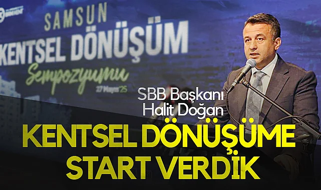 SBB Başkanı Doğan: Kentsel Dönüşüme Start Verdik