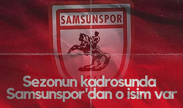 Sezonun Kadrosunda Samsunspor'dan O İsim Var