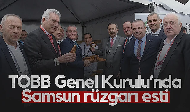 TOBB Genel Kurulu’nda Samsun Rüzgarı Esti
