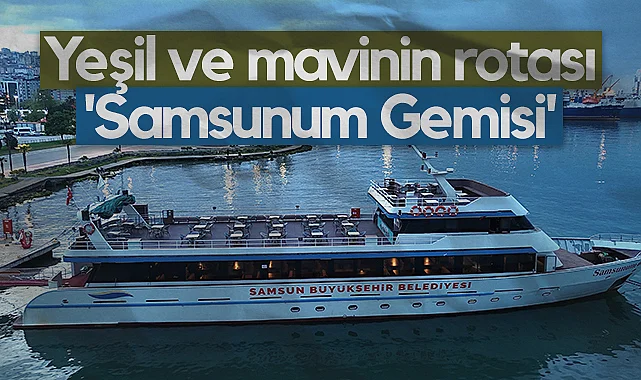 Yeşil ve Mavinin Rotası Samsunum Gemisi