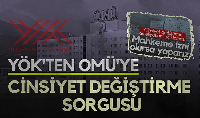 YÖK'ten OMÜ'ye Cinsiyet Değiştirme Sorgusu