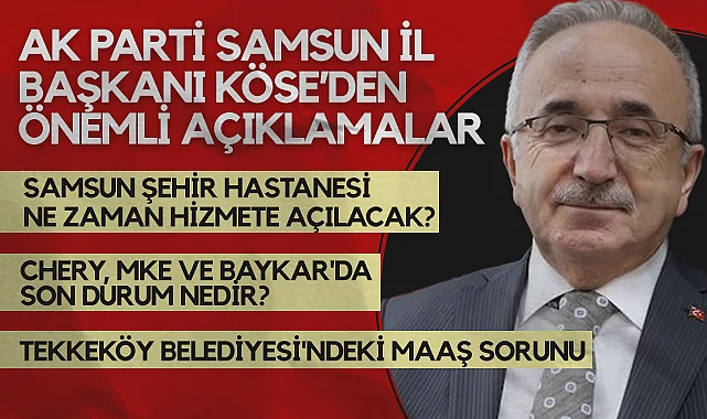 AK Parti Samsun İl Başkanı Mehmet Köse Açıkladı: Samsun'a Dev Yatırımlar Geliyor, Samsun Şehir Hastanesi'nde Geri Sayım, Tekkeköy Belediyesi'ndeki Maaş Sorunu...