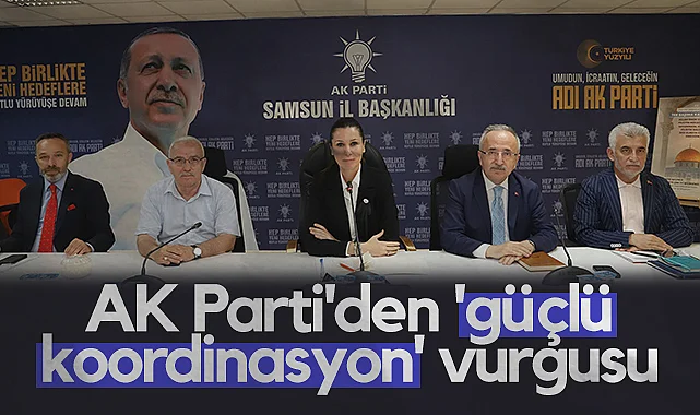 AK Parti Samsun Teşkilatından Güçlü Koordinasyon Vurgusu