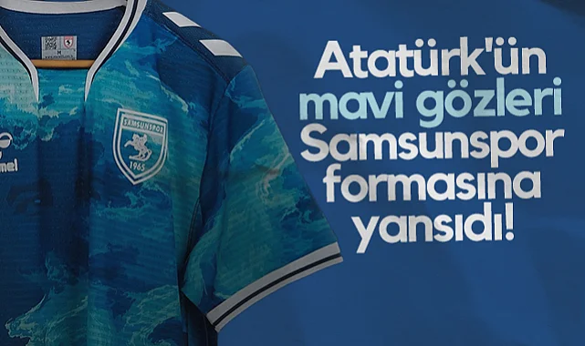Atatürk'ün Mavi Gözleri Samsunspor Formasına Yansıdı!