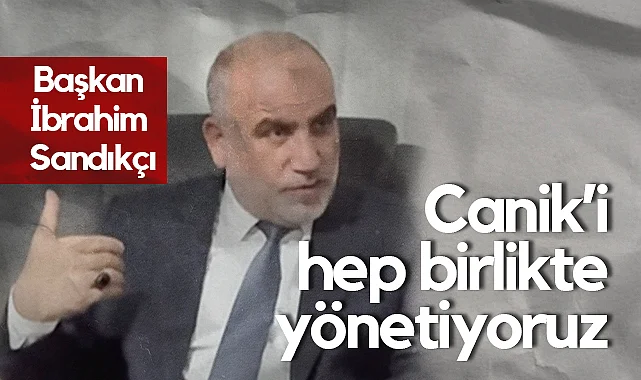 Başkan İbrahim Sandıkçı: Canik’i Hep Birlikte Yönetiyoruz