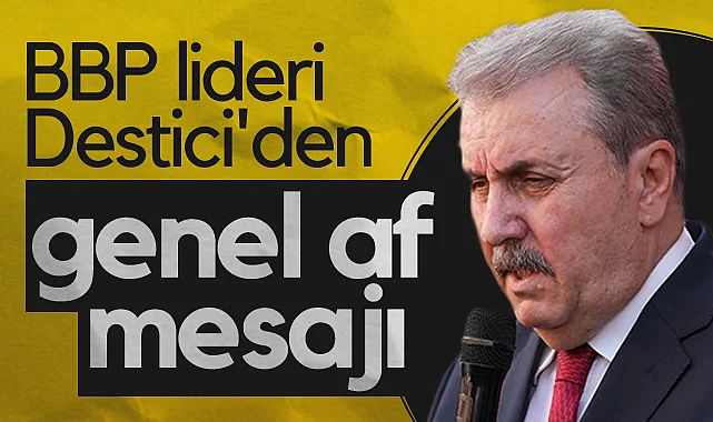 Büyük Birlik Partisi Genel Başkanı Mustafa Destici'den Terörle Müzakerede Genel Af Açıklaması