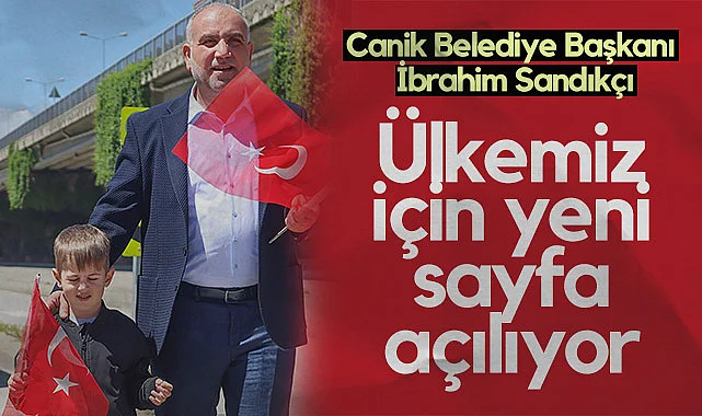Canik Belediye Başkanı İbrahim Sandıkçı: Ülkemiz İçin Yeni Sayfa Açılıyor
