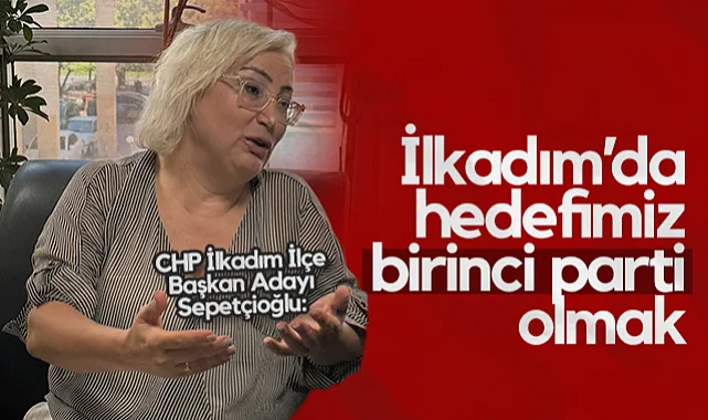 CHP İlkadım İlçe Başkan Adayı Nurcan Sepetçioğlu: İlkadım’da Hedefimiz Birinci Parti Olmak