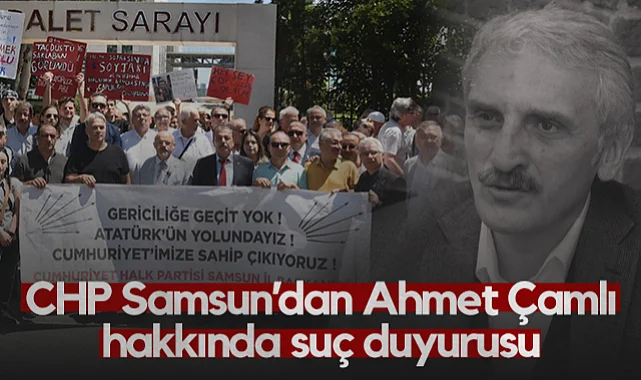 CHP Samsun Örgütü'nden Ahmet Çamlı Hakkında Suç Duyurusu