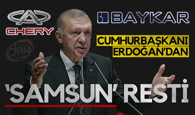 Cumhurbaşkanı Recep Tayyip Erdoğan'dan Çin Otomotiv Şirketi Chery'e Samsun Resti