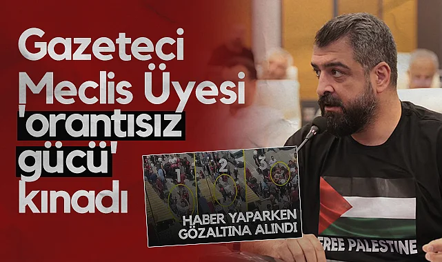 Gazeteci Meclis Üyesi Çatoğlu Meklektaşına Uygulanan Orantısız Gücü Kınadı