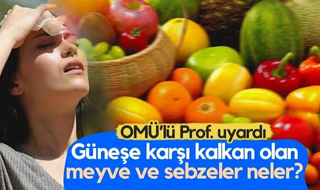 Güneşe Karşı Kalkan Olan Meyve ve Sebzeler Neler? OMÜ'lü Profesör Uyardı...