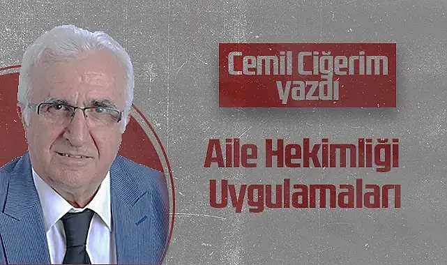 Hedef Halk Gazetesi Köşe Yazarı Cemil Ciğerim: Aile Hekimliği Uygulamaları