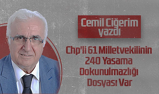 Hedef Halk Gazetesi Köşe Yazarı Cemil Ciğerim: Chp'li 61 Milletvekilinin 240 Yasama Dokunulmazlığı Dosyası Var