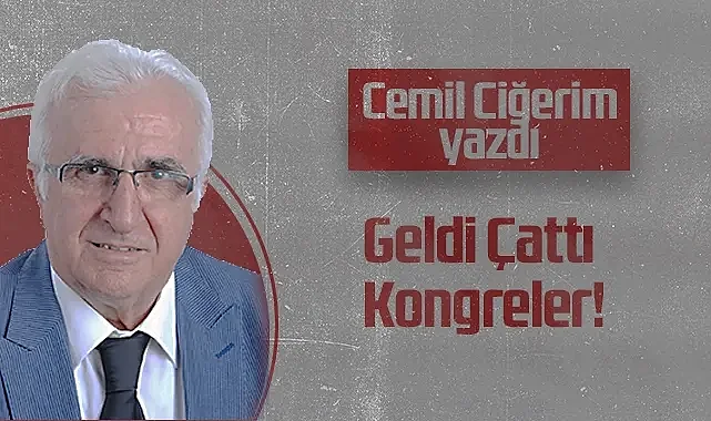 Hedef Halk Gazetesi Köşe Yazarı Cemil Ciğerim: Geldi Çattı Kongreler!