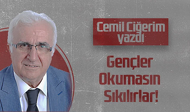 Hedef Halk Gazetesi Köşe Yazarı Cemil Ciğerim: Gençler Okumasın Sıkılırlar!