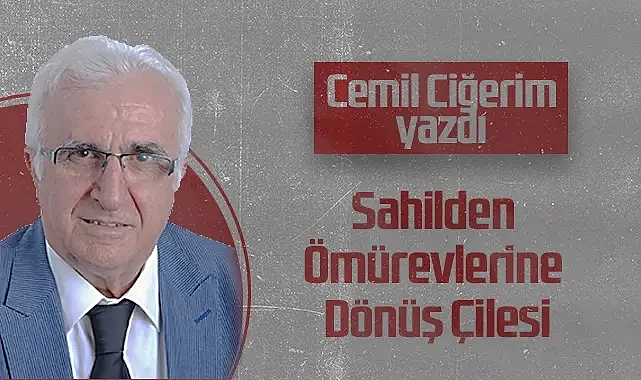 Hedef Halk Gazetesi Köşe Yazarı Cemil Ciğerim: Sahilden Ömürevlerine Dönüş Çilesi