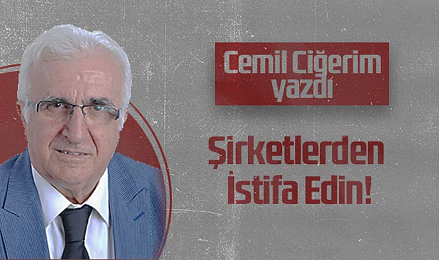Hedef Halk Gazetesi Köşe Yazarı Cemil Ciğerim: Şirketlerden İstifa Edin!
