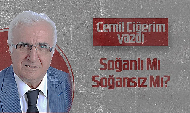 Hedef Halk Gazetesi Köşe Yazarı Cemil Ciğerim: Soğanlı Mı Soğansız Mı?