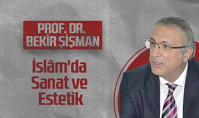 Hedef Halk Gazetesi Köşe Yazarı Prof. Dr. Bekir Şişman: İslâm'da Sanat ve Estetik