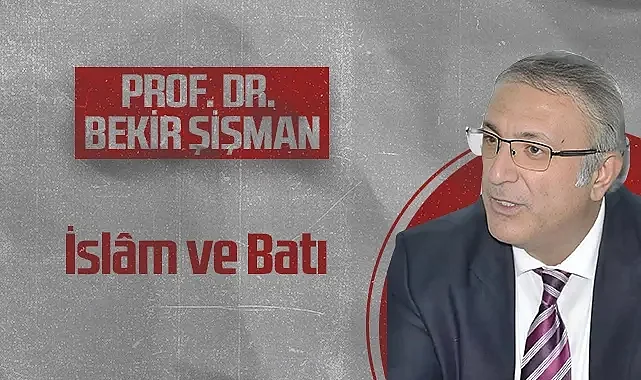 Hedef Halk Gazetesi Köşe Yazarı Prof. Dr. Bekir Şişman: İslâm ve Batı