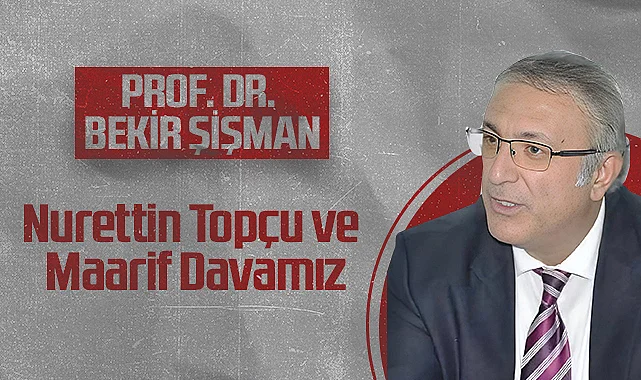 Hedef Halk Gazetesi Köşe Yazarı Prof. Dr. Bekir Şişman: Nurettin Topçu ve Maarif Davamız