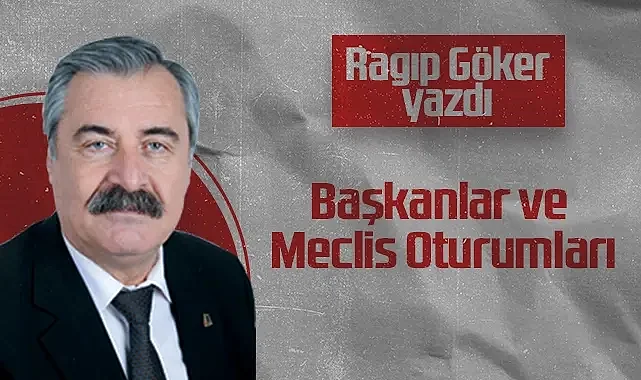 Hedef Halk Gazetesi Köşe Yazarı Ragıp Göker: Başkanlar Ve Meclis Oturumları