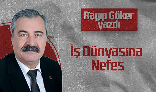 Hedef Halk Gazetesi Köşe Yazarı Ragıp Göker: İş Dünyasına Nefes