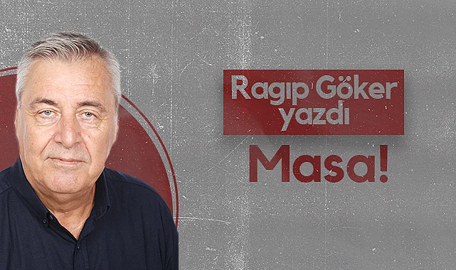Hedef Halk Gazetesi Köşe Yazarı Ragıp Göker: Masa!