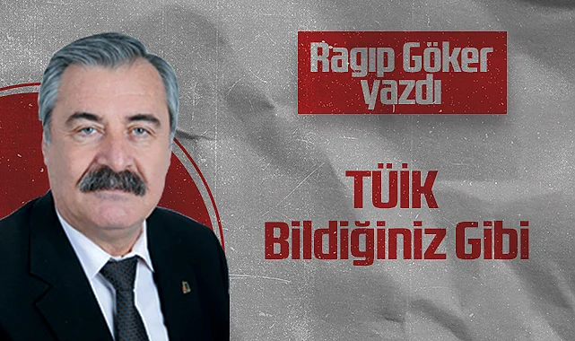 Hedef Halk Gazetesi Köşe Yazarı Ragıp Göker: TÜİK Bildiğiniz Gibi