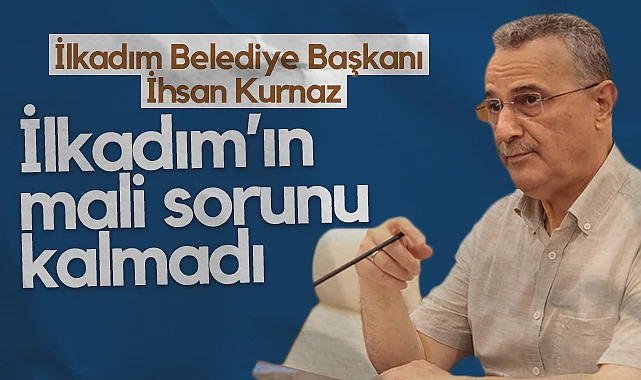 İlkadım Belediye Başkanı İhsan Kurnaz:: İlkadım'ın Mali Sorunu Kalmadı