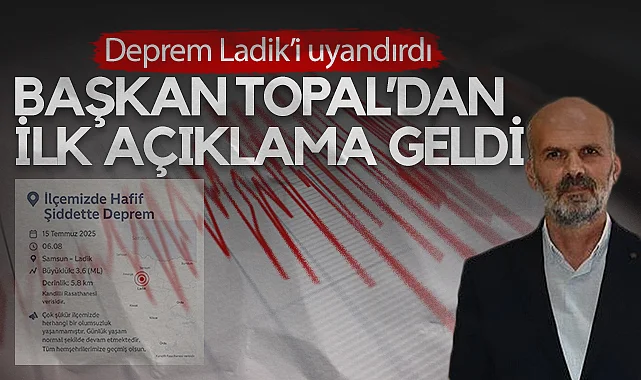 Ladik'te Deprem Sonrası Son Durum Ne? Başkan Topal'dan İlk Açıklama Geldi 