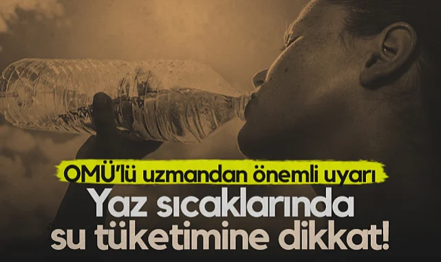 OMÜ'lü Uzmandan Önemli Uyarı: Yaz Sıcaklarında Su Tüketimine Dikkat!
