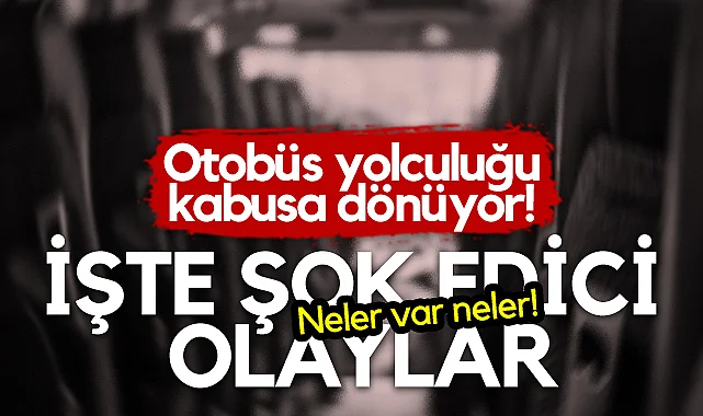 Otobüs Yolculuğu Kabusa Dönüyor! İşte Şok Edici Olaylar