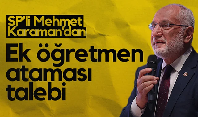 Saadet Partisi Samsun Milletvekili Mehmet Karaman'dan Ek Öğretmen Ataması Talebi