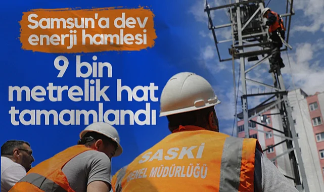 Samsun'a Dev Enerji Hamlesi! 9 Bin Metrelik Hat Tamamlandı...