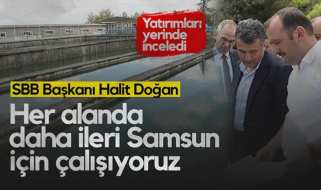Samsun Büyükşehir Belediye Başkanı Halit Doğan: Her Alanda Daha İleri Samsun İçin Çalışıyoruz