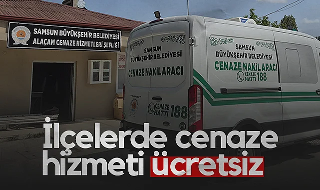 Samsun Büyükşehir Belediyesi'nden İlçelere Ücretsiz Cenaze Hizmeti