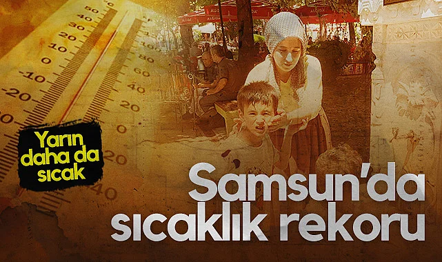 Samsun'da 87 Yıl Sonra Gelen Rekor: Termometreler 42 Dereceyi Gösterdi