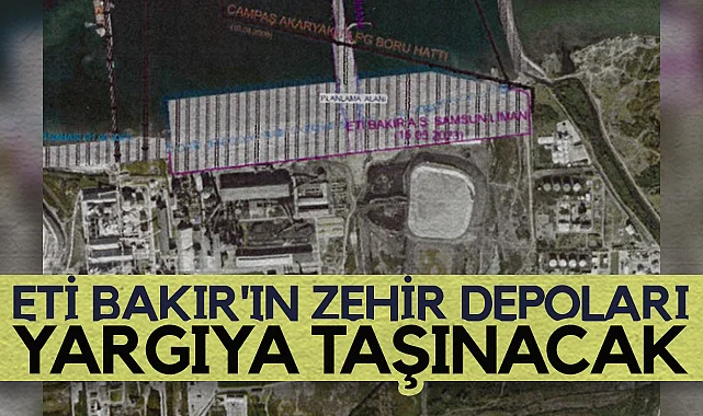 Samsun'da Eti Bakır'ın Zehir Depoları Yargıya Taşınacak