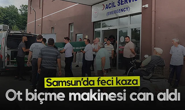 Samsun'da Feci Kaza: Tamir Ettiği Ot Biçme Makinesinin Altında Kaldı