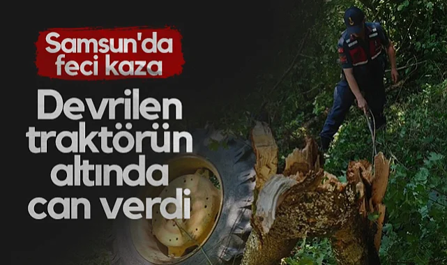 Samsun'da Feci Kaza! Traktörün Altında Kalan Yaşlı Adam Can Verdi...
