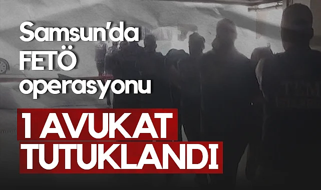 Samsun'da FETÖ Operasyonu: 1 Avukat Tutuklandı