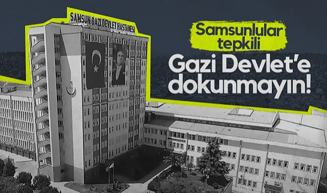Samsun'da Gazi Devlet Hastanesi Kararı Tepki Çekti: Hastanemize Dokunmayın