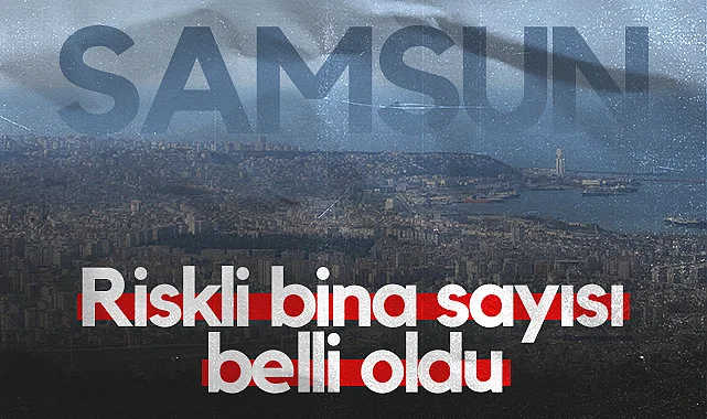 Samsun’da Kentsel Dönüşüm İçin Riskli Bina Sayısı Belli Oldu