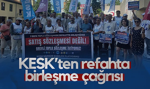 Samsun'da KESK’ten Toplu Sözleşme Süreci Öncesi Refahta Birleşme Çağrısı