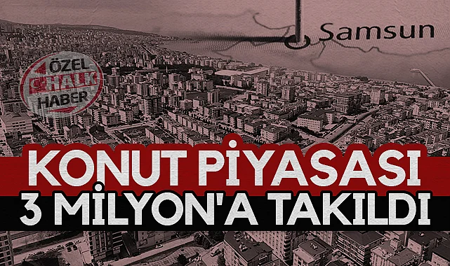 Samsun'da Konut Piyasası 3 Milyon'a Takıldı