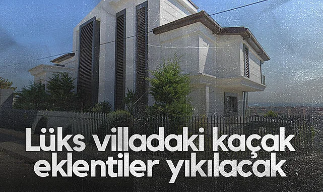 Samsun'da Lüks Villadaki Kaçak Eklentiler Yıkılacak