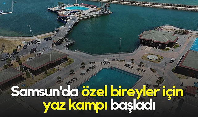 Samsun’da Özel Bireylere Ücretsiz Yaz Kampı Hizmeti
